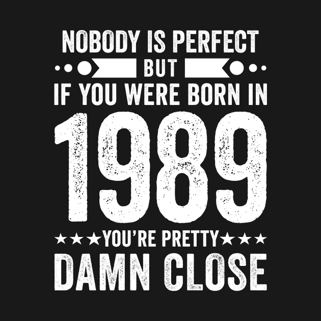 Nobody Is Perfect But If You Were Born In 1989 You're Pretty Damn Close by Stay Weird