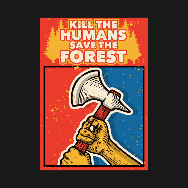 Kill the humans. Save the forest! by Weird Banana