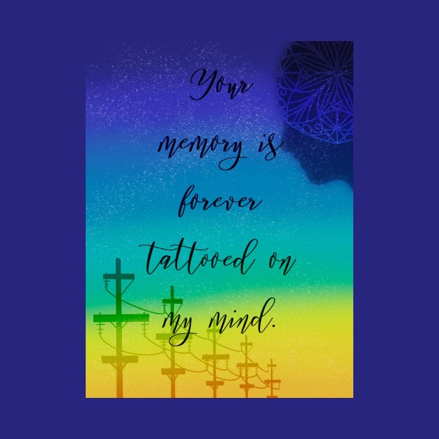 Your memory is forever tattooed on my mind by Blaze Designs