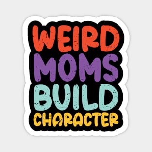 Weird Moms Build Character Magnet