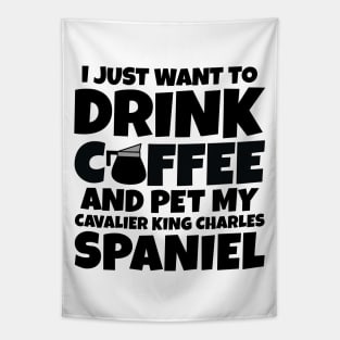 I just want to drink coffee and pet my cavalier king charles spaniel Tapestry