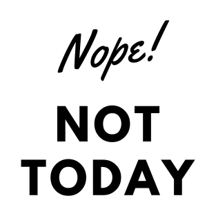 NOPE! NOT TODAY T-Shirt