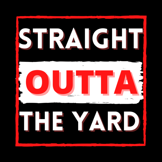 Straight outta the yard by Cozy infinity