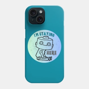 Cute Robot - I'm Staying Here Phone Case