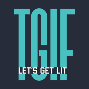 TGIF Let’s Get Lit - Friday Party T-Shirt