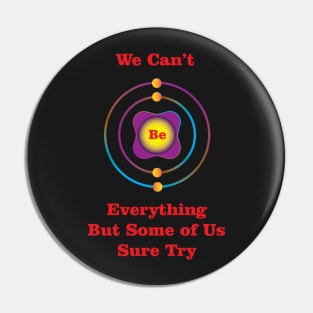 4 - Be - Beryllium: We Can&#39;t Be Everything Pin