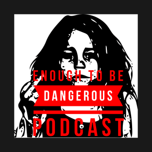 Enough to be Dangerous Podcast T-Shirt