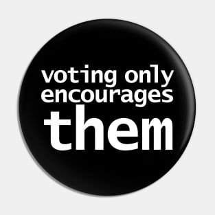 Voting Only Encourages Them Pin