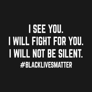 I see you, I Will Fight For You, I Will Not Be Silent, Black Lives Matter T-Shirt