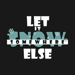 Let it snow somewhere else T-Shirt