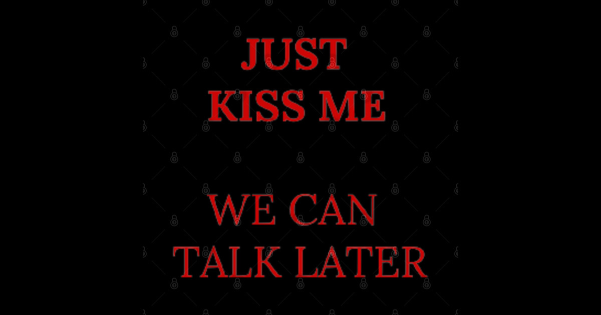 Just kiss me we can talk later - Love - Sticker | TeePublic