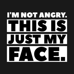 I'm not angry this is just my face Funny Saying Sarcasm T-Shirt