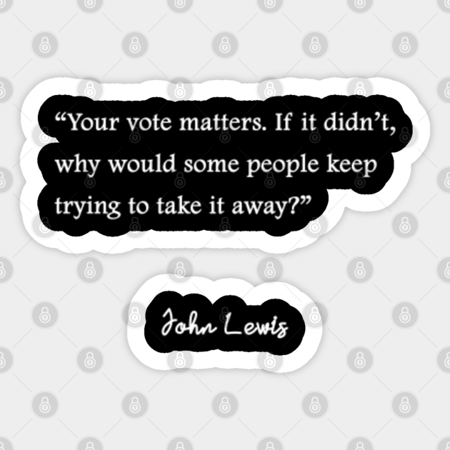 Your Vote Matters If It Didn T Why Would Some People Keep Trying To Take It Away John Lewis Quotes Your Vote Matters Pegatina Teepublic Mx