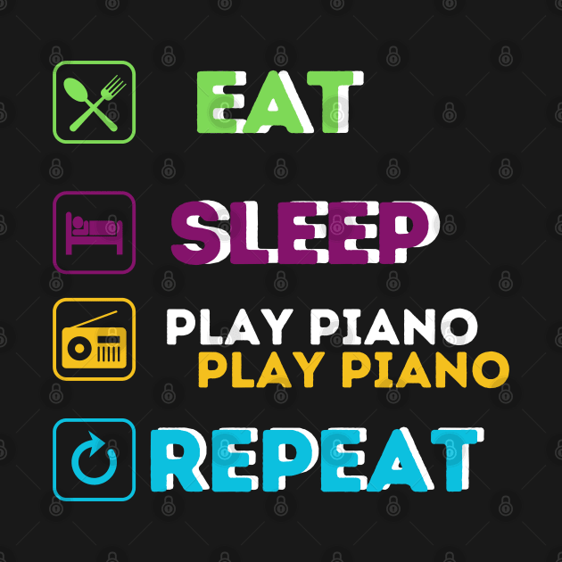 Funny eat sleep play piano repeat by Qurax