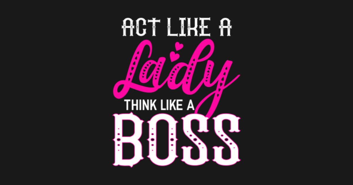 Act Like a Lady Think Like A Boss - Act Like A Lady Think Like A Boss