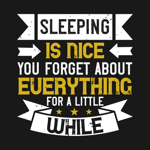 Sleeping Is Nice. You Forget About Everything For A Little While by APuzzleOfTShirts