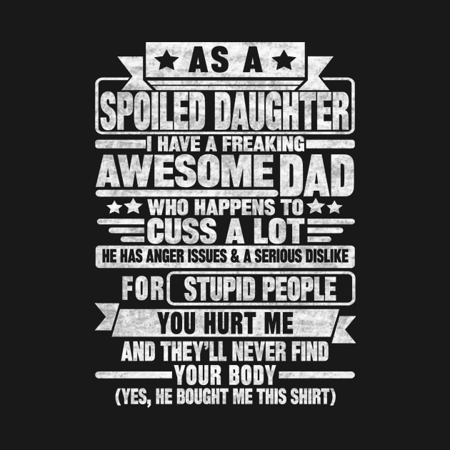 AS A SPOILED DAUGHTER I HAVE A FREAKING AWESOME DAD by SilverTee