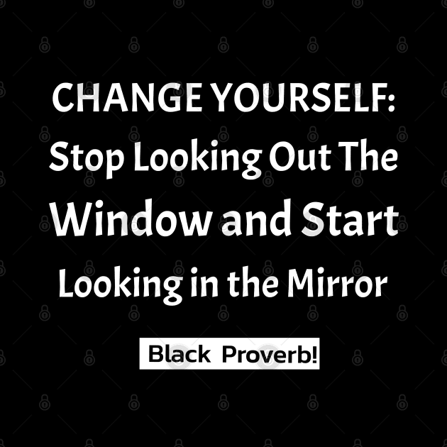 Change Yourself: Stop Looking Out the Window Start Looking in the Mirror by Black Expressions