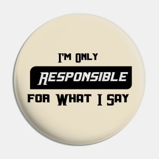 I'm Only Responsible for What I Say Novelty Sarcastic Funny Pin