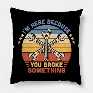 I'm Here Because You Broke Something Vintage Pillow