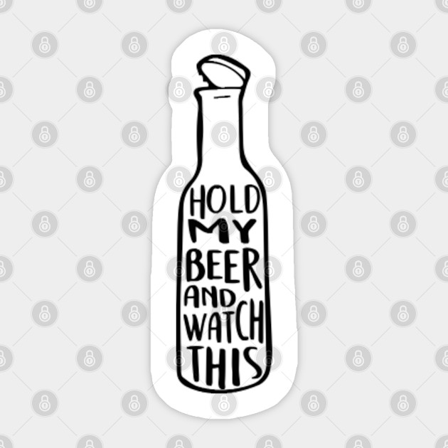 Hold My Beer Hold My Beer And Watch This Sticker Teepublic