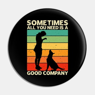 Sometimes All You Need is a Good Company - Women and Dog Lover Pin