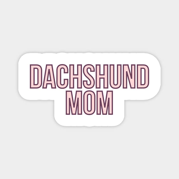 Dachshund Mom - Dog Quotes Magnet by BloomingDiaries