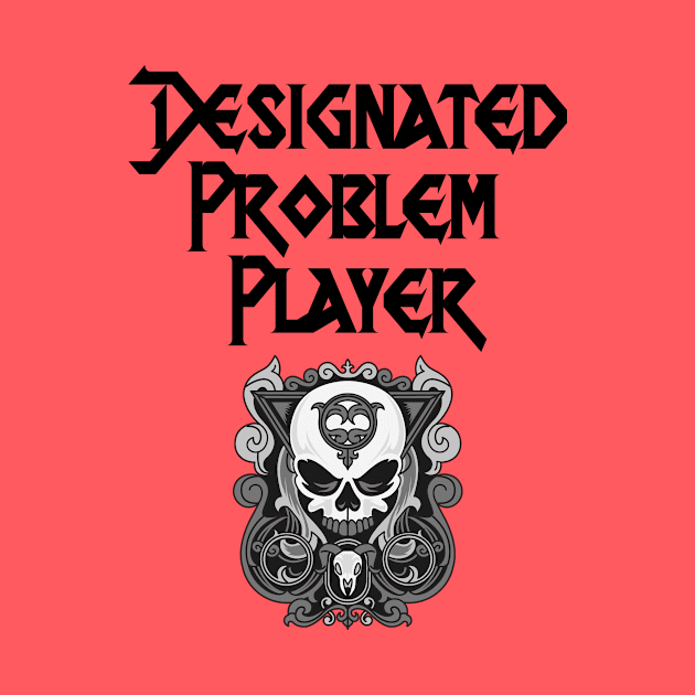Designated Problem Player by OfficialTeeDreams