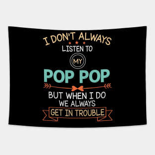 I Don't Always Listen To My Pop Pop But When I Do We Always Get In Trouble Happy Father July 4th Day Tapestry