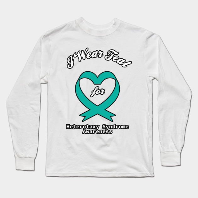 I Wear Teal For Heterotaxy Syndrome Awareness Heterotaxy Syndrome Awareness Long Sleeve T Shirt Teepublic Au