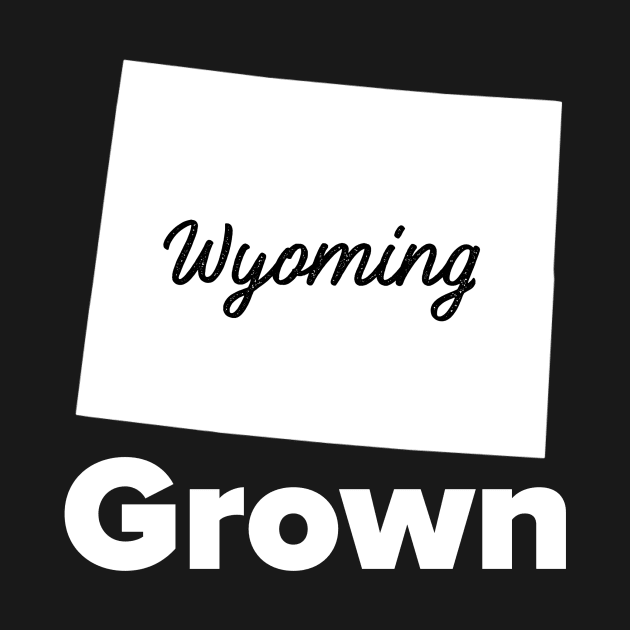 Wyoming Grown by MessageOnApparel