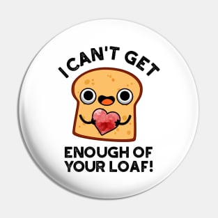 I Can't Get Enough Of Your Loaf Cute Bread Pun Pin