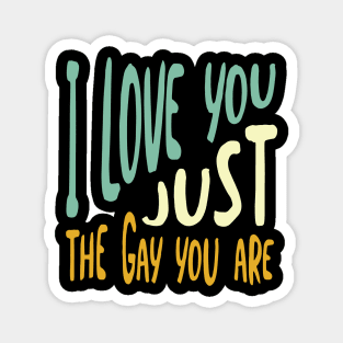 I Love You Just the Gay You Are Magnet