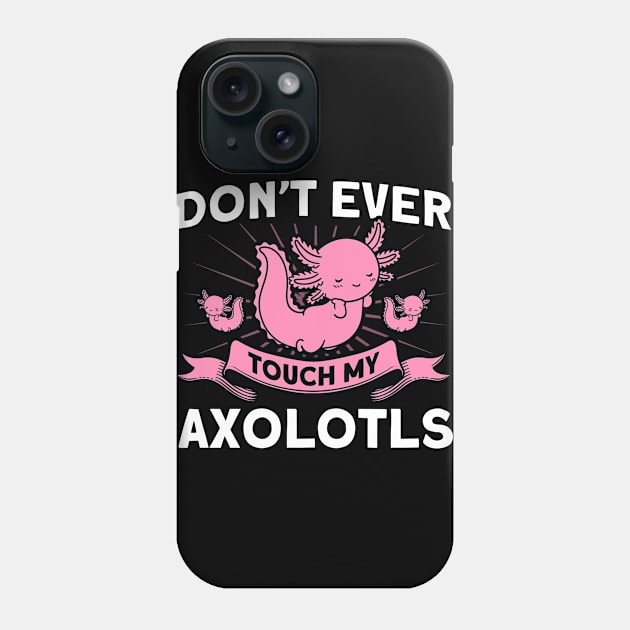 Don't Ever Touch My Axolotls Owner Axolotl Lover Phone Case by Toeffishirts