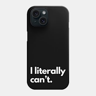 I Literally Can't Phone Case