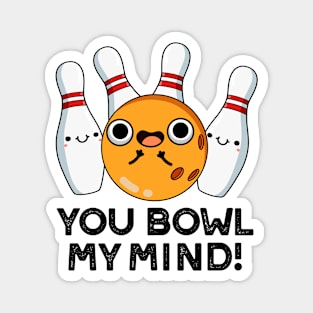 You Bowl My Mind Funny Bowling Pun Magnet