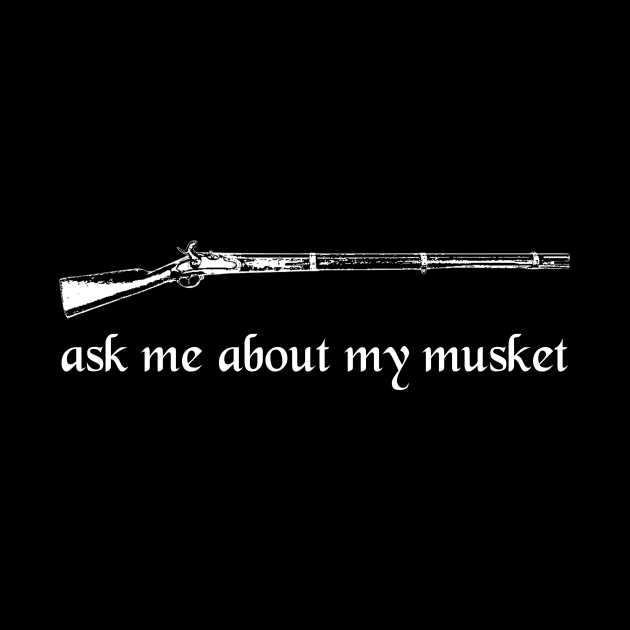 Ask Me About My Musket by thingsandthings