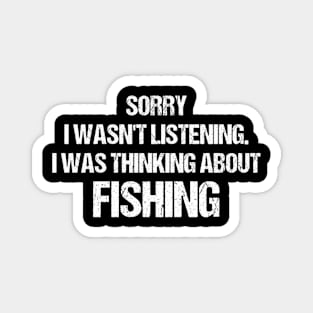 Sorry I Wasn'T Listening I Was Thinking About Fishing Magnet