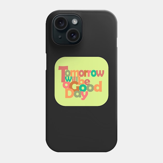 Tomorrow Will Be a Good Day Phone Case by denip