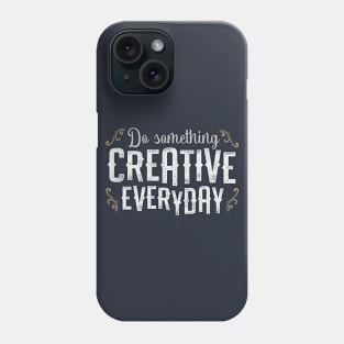 Do Something Creative Everyday Phone Case