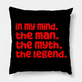 In My Mind The Man The Myth The Legend Pillow