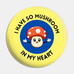 I Have So Mushroom In My Heart | Cute Mushroom Pun Pin