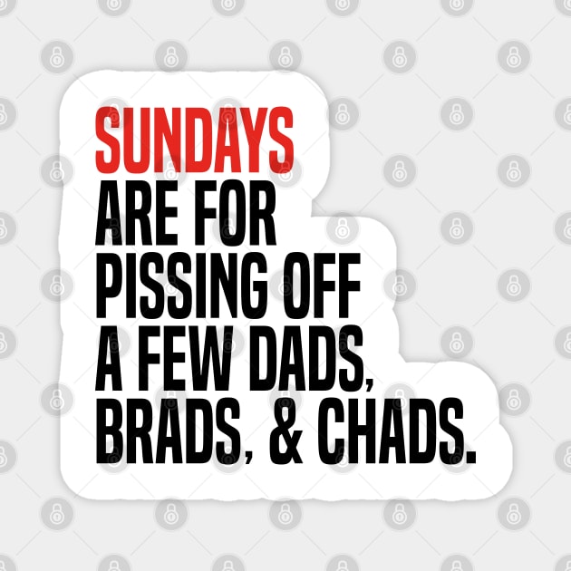 sundays are for pissing off a few dads brads & chads Magnet by mdr design