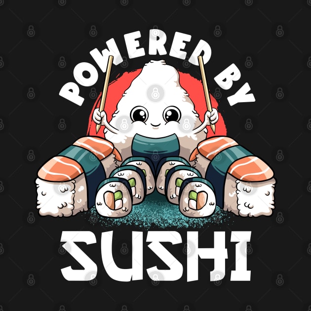 Powered By Sushi Lover Kawaii Cute Food Japanese Anime Sushi by MerchBeastStudio