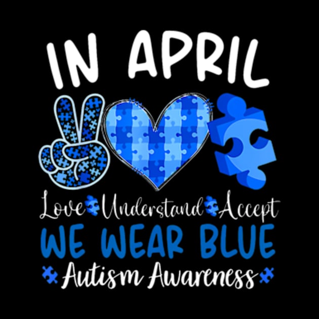 In April We Wear Blue Autism Awareness Men Women Kids Autism by Send Things Love