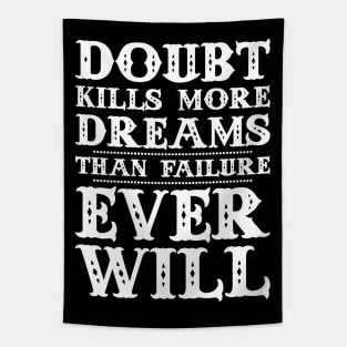 Doubt kills more dreams than failure ever will Tapestry