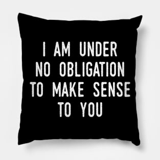 I Am Under No Obligation To Make Sense To You Pillow