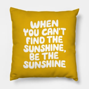 When You Can't Find The Sunshine Be The Sunshine by The Motivated Type in Yellow Pillow