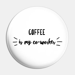 Coffee is my co-worker Pin