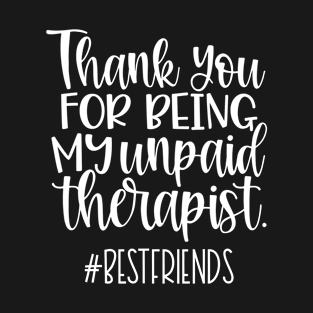 Thank you for being my unpaid therapist T-Shirt